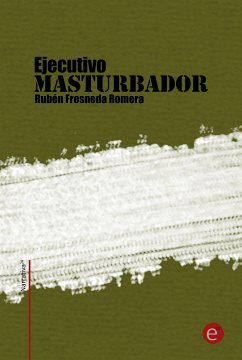 Ejecutivo masturbador (eBook, PDF) - Fresneda Romera, Rubén