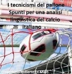 I tecnicismi del pallone. spunti per una analisi linguistica del calcio italiano (eBook, PDF) - Maio Gioacchino Roberto, Di