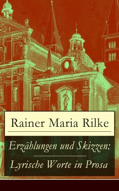 Erzählungen und Skizzen: Lyrische Worte in Prosa (eBook, ePUB) - Rilke, Rainer Maria