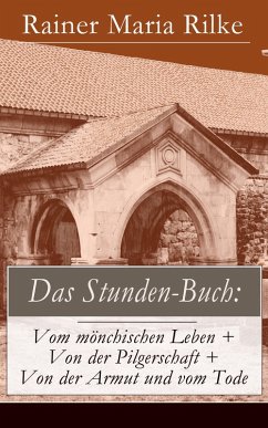 Das Stunden-Buch: Vom mönchischen Leben + Von der Pilgerschaft + Von der Armut und vom Tode (eBook, ePUB) - Rilke, Rainer Maria