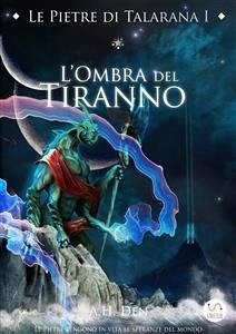 Le Pietre di Talarana I - L'Ombra del Tiranno (eBook, ePUB) - H. Den, Alessandro