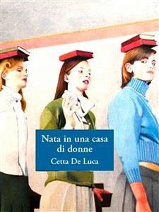 Nata in una casa di donne [Digital Edition] (eBook, ePUB) - De Luca, Cetta