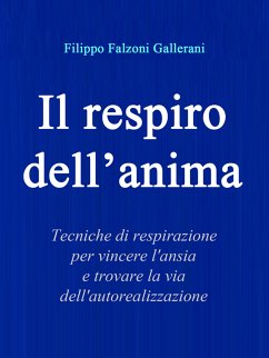 Il Respiro dell'Anima - Tecniche di respirazione per vincere l'ansia e trovare la via dell'autorealizzazione (eBook, ePUB) - Falzoni Gallerani, Filippo