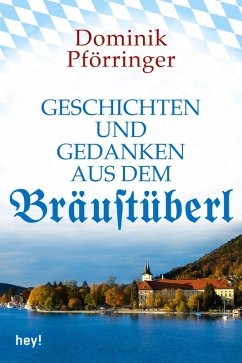 Geschichten und Gedanken aus dem Bräustüberl (eBook, ePUB) - Pförringer, Dominik