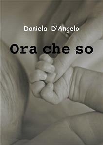 Ora che so (eBook, ePUB) - D'angelo, Daniela