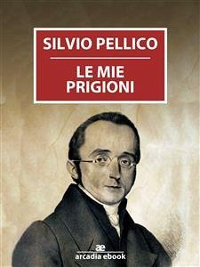 Le mie prigioni (eBook, ePUB) - Pellico, Silvio; Pellico, Silvio