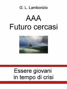 AAA Futuro cercasi. Essere giovani in tempo di crisi (eBook, ePUB) - Luca A. Lamborizio, Gian