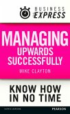 Business Express: Managing upwards successfully (eBook, ePUB) Business Express: Managing upwards successfully (eBook, ePUB)