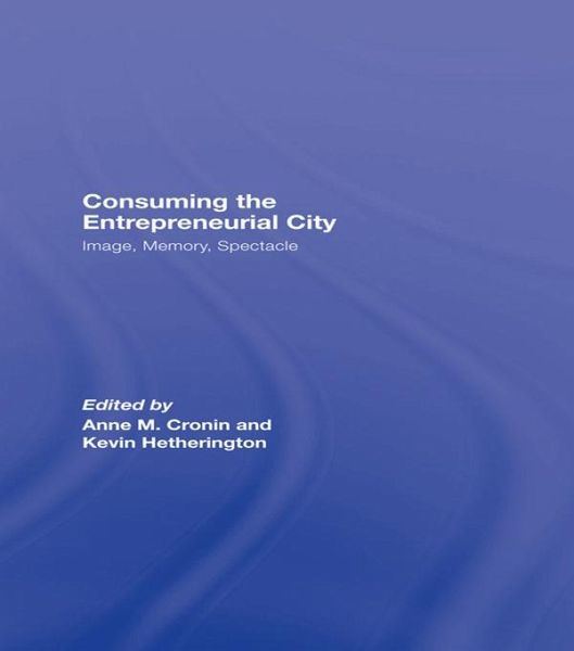 Consuming the Entrepreneurial City (eBook, PDF) Consuming the Entrepreneurial City (eBook, PDF)