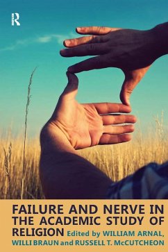 Failure and Nerve in the Academic Study of Religion (eBook, ePUB) - Arnal, William E.; Braun, Willi; Mccutcheon, Russell T.