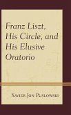 Franz Liszt, His Circle, and His Elusive Oratorio (eBook, ePUB) Franz Liszt, His Circle, and His Elusive Oratorio (eBook, ePUB)