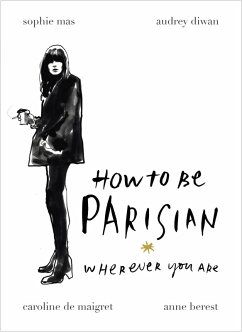 How To Be Parisian (eBook, ePUB) - Berest, Anne; Diwan, Audrey; Maigret, Caroline De; Mas, Sophie