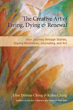 The Creative Art of Living, Dying, and Renewal (eBook, ePUB) - Ching, Elise Dirlam; Ching, Kaleo