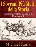 I Sovrani Più Matti Della Storia: Dall'imperatore Caligola A Kim Jong Il (eBook, ePUB)