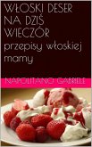 WLOSKI DESER NA DZIS WIECZOR przepisy wloskiej mamy (eBook, ePUB) WLOSKI DESER NA DZIS WIECZOR przepisy wloskiej mamy (eBook, ePUB)