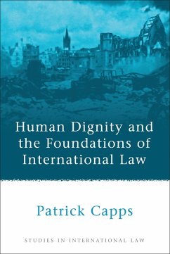 Human Dignity and the Foundations of International Law (eBook, ePUB) - Capps, Patrick