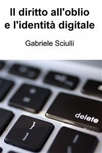 Il diritto all'oblio e l'identità digitale (eBook, ePUB) - Sciulli, Gabriele