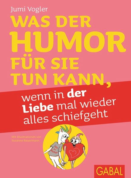 Was der Humor für Sie tun kann, wenn in der Liebe mal wieder alles schiefgeht (eBook, ePUB) Was der Humor für Sie tun kann, wenn in der Liebe mal wieder alles schiefgeht (eBook, ePUB)