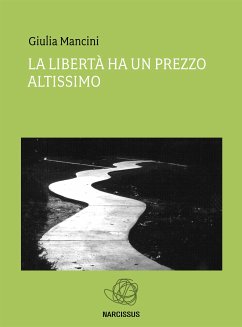 La libertà ha un prezzo altissimo (eBook, ePUB) - Mancini, Giulia