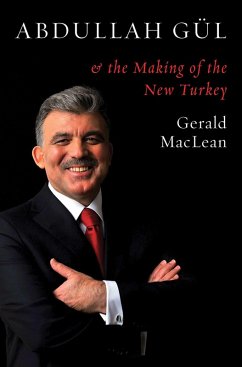 Abdullah Gül and the Making of the New Turkey (eBook, ePUB) - Maclean, Gerald