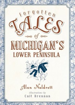 Forgotten Tales of Michigan's Lower Peninsula (eBook, ePUB) - Naldrett, Alan