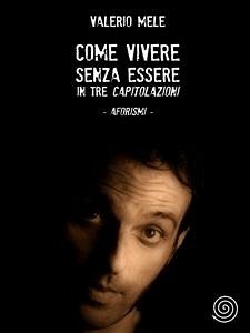 Come vivere senza essere in tre capitolazioni - aforismi (eBook, ePUB) - Mele, Valerio