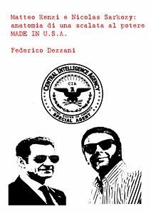 Matteo Renzi e Nicolas Sarkozy: anatomia di una scalata al potere MADE IN U.S.A. (eBook, ePUB) - Dezzani, Federico