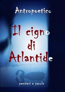 Il cigno di Atlantide (eBook, ePUB) - Antropoetico