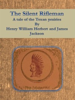 The Silent Rifleman: A tale of the Texan prairies (eBook, ePUB) - William Herbert And James Jackson, Henry