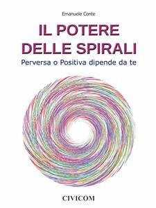 Il Potere delle Spirali - Perversa o Positiva dipende da te (eBook, ePUB) - Conte, Emanuele