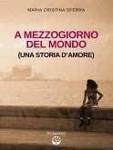 A mezzogiorno del mondo (una storia d'amore) (eBook, ePUB)