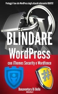 Blindare WordPress con iThemes Security e Wordfence (eBook, ePUB) - Di Bello, Bonaventura