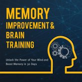 Memory Improvement & Brain Training: Unlock the Power of Your Mind and Boost Memory in 30 Days (eBook, ePUB)