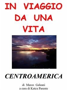 In viaggio da una vita - Centroamerica (eBook, PDF) - Galeani, Marco; Parente, Katya