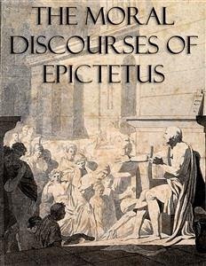 The Moral Discourses of Epictetus (Annotated) (eBook, ePUB) - Epictetus