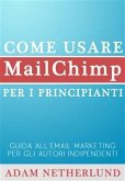 Come usare MailChimp per i principianti: Guida all'email marketing per gli autori indipendenti (eBook, ePUB)