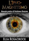 l'Ipno-Magnetismo - Manuale pratico di Psichismo illustrato (eBook, ePUB)