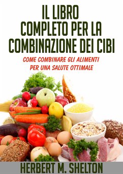 Il Libro Completo per la combinazione dei Cibi - Come combinare gli alimenti per una salute ottimale (eBook, ePUB) - Shelton, Herbert M.