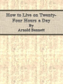 How to Live on Twenty-Four Hours a Day (eBook, ePUB) - Bennett, Arnold