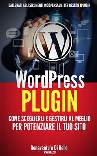 WordPress Plugin: come sceglierli e gestirli al meglio per potenziare il tuo sito (eBook, ePUB) - Di Bello, Bonaventura