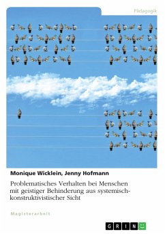 Problematisches Verhalten bei Menschen mit geistiger Behinderung aus systemisch-konstruktivistischer Sicht (eBook, PDF) - Wicklein, Monique; Hofmann, Jenny