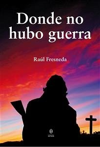 Donde no hubo guerra (eBook, ePUB) - Fresneda, Raúl