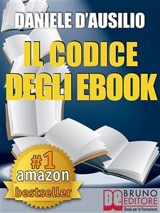 IL CODICE DEGLI EBOOK. Come Creare, Progettare, Scrivere e Pubblicare il Tuo Ebook (eBook, ePUB) - D’Ausilio, Daniele