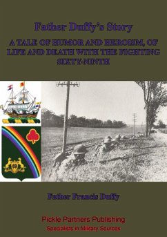 Father Duffy's Story; A Tale Of Humor And Heroism, Of Life And Death With The Fighting Sixty-Ninth [Illustrated Edition] (eBook, ePUB) - Duffy, Father Francis Patrick