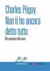 Charles Péguy. Non ti ho ancora detto tutto (eBook, ePUB) - Pignatari, Giampaolo