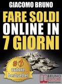 FARE SOLDI ONLINE IN 7 GIORNI. Come Guadagnare Denaro su Internet e Creare Rendite Automatiche con il Web (eBook, ePUB)