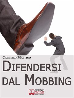 Difendersi dal Mobbing. Corso Pratico per le Vittime di Persecuzioni e Vessazioni sul Posto di Lavoro (eBook, ePUB) - MASTINO, CASIMIRO