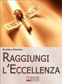 Raggiungi l'Eccellenza. Raggiungere il Successo e Cambiare radicalmente la Propria Vita grazie al Coaching Transpersonale. (Ebook Italiano - Anteprima Gratis) (eBook, ePUB)