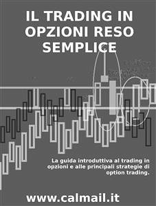 Il trading in opzioni reso semplice - la guida introduttiva al trading in opzioni e alle principali strategie di option trading. (eBook, ePUB) - Calicchio, Stefano