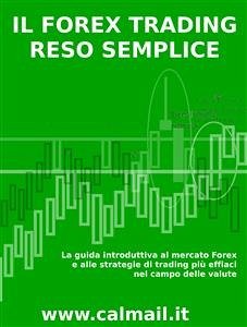 Il forex trading reso semplice. La guida introduttiva al mercato forex e alle strategie di trading più efficaci nel campo delle valute (eBook, ePUB) - Calicchio, Stefano